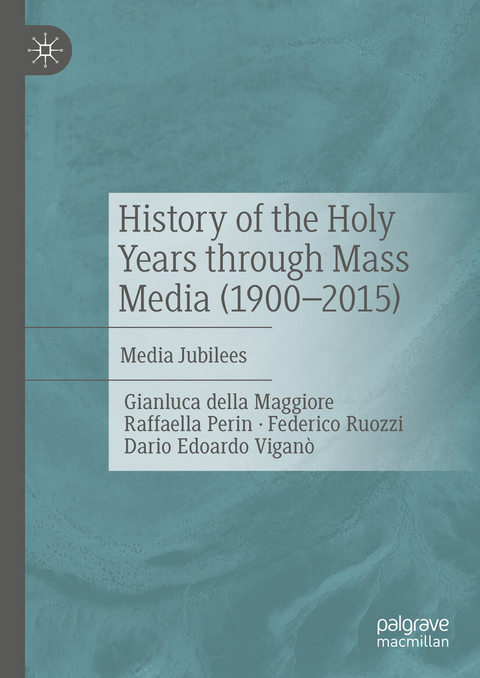 History of the Holy Years through Mass Media (1900&ndash;2015) -  Gianluca della Maggiore,  Raffaella Perin,  Federico Ruozzi,  Dario Edoardo Vigan&ograve;