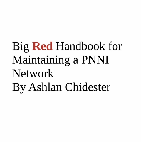 Big Red Handbook for Maintaining a PNNI Network -  Ashlan Chidester