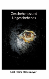 Geschehenes und Ungeschehenes -  Karl-Heinz Haselmeyer