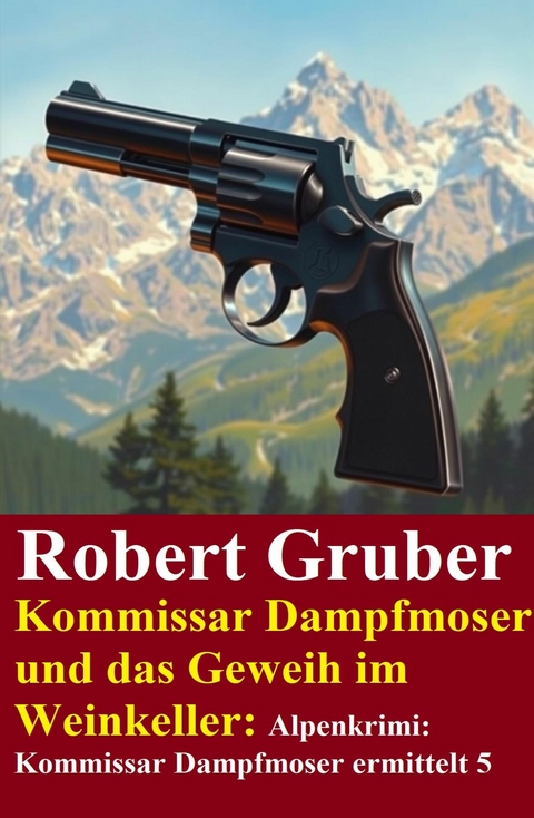 Kommissar Dampfmoser und das Geweih im Weinkeller: Alpenkrimi: Kommissar Dampfmoser ermittelt 5 -  Robert Gruber