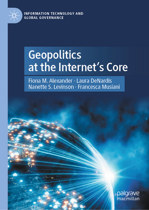 Geopolitics at the Internet’s Core -  Fiona M. Alexander,  Laura DeNardis,  Nanette S. Levinson,  Francesca Musiani