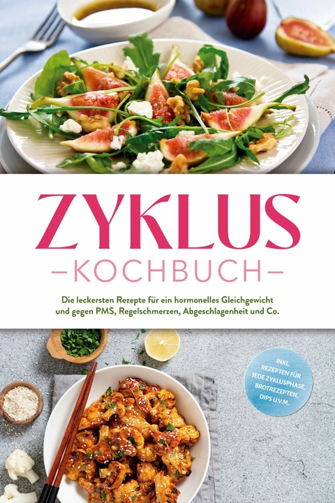 Zyklus Kochbuch: Die leckersten Rezepte f&uuml;r ein hormonelles Gleichgewicht und gegen PMS, Regelschmerzen, Abgeschlagenheit und Co. - inkl. Rezepten f&uuml;r jede Zyklusphase, Brotrezepten, Dips u.v.m. - Mara H&ouml;lzel