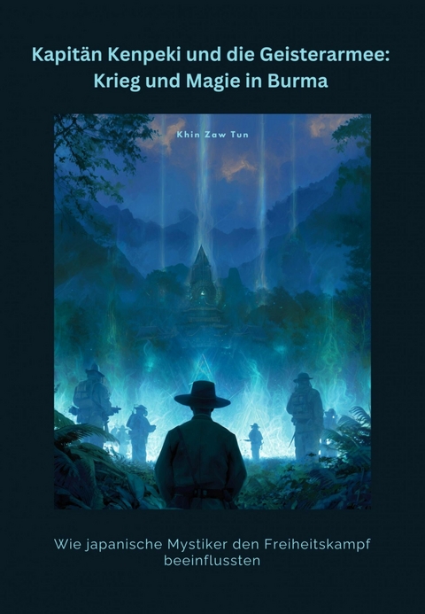 Kapit&auml;n Kenpeki und die Geisterarmee: Krieg und Magie in Burma - Zaw Tun Khin