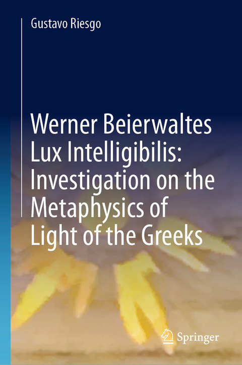 Werner Beierwaltes Lux Intelligibilis: Investigation on the Metaphysics of Light of the Greeks -  Gustavo Riesgo