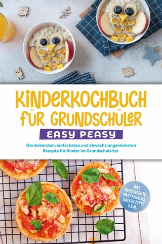 Kinderkochbuch für Grundschüler - EASY PEASY: Die leckersten, einfachsten und abwechslungsreichsten Rezepte für Kinder im Grundschulalter - inkl. Pausenbrote, Partysnacks, Backrezepte u.v.m.