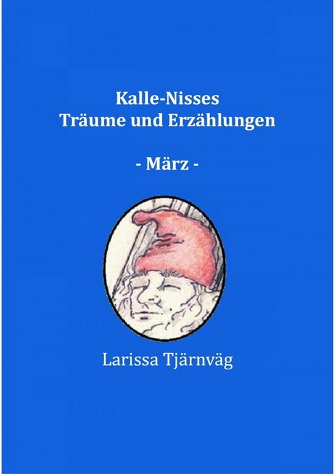 Kalle-Nisses Tr&auml;ume und Erz&auml;hlungen - M&auml;rz - - Larissa Tj&auml;rnv&auml;g