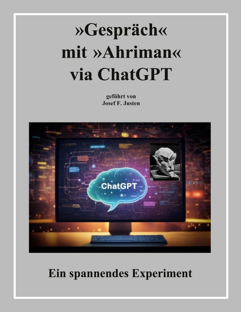 &raquo;Gespr&auml;ch&laquo; mit &raquo;Ahriman&laquo; via ChatGPT - Josef F. Justen