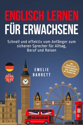 Englisch lernen für Erwachsene: Schnell und effektiv vom Anfänger zum sicheren Sprecher für Alltag, Beruf und Reisen - inkl. Vokabellisten, 2 Wochen Quickstart Guide, Workbook mit Lösungen uvm.