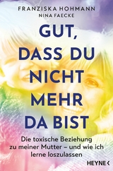 Gut, dass du nicht mehr da bist - Franziska Hohmann, Nina Faecke