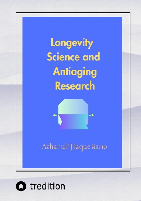 Longevity Science and Antiaging Research - Azhar Ul Haque Sario