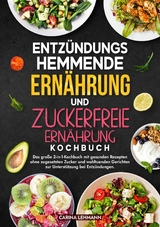Entz&uuml;ndungshemmende Ern&auml;hrung und Zuckerfreie Ern&auml;hrung Kochbuch - Carina Lehmann