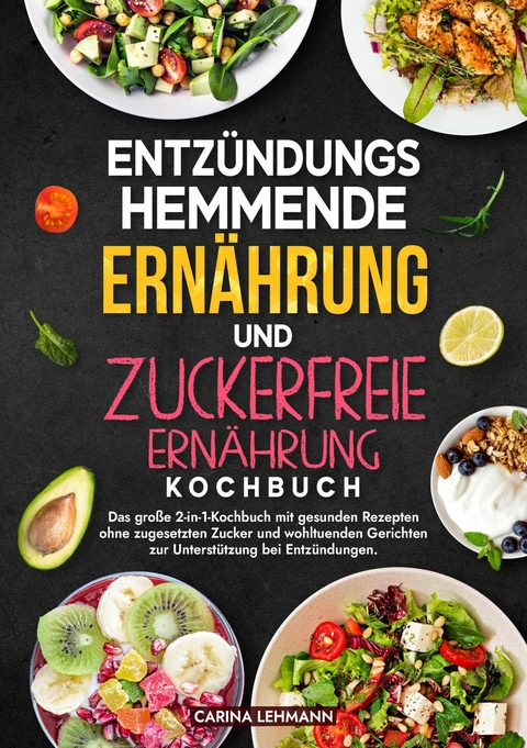 Entz&uuml;ndungshemmende Ern&auml;hrung und Zuckerfreie Ern&auml;hrung Kochbuch - Carina Lehmann