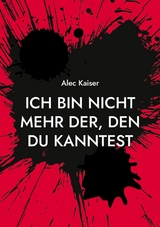 Ich bin nicht mehr der, den du kanntest -  Alec Kaiser