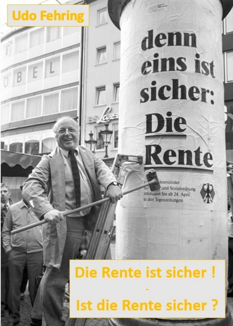 Die Rente ist sicher ! - Ist die Rente sicher ? - Udo Fehring