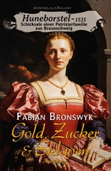 Huneborstel, anno 1535 - Schicksale einer Patrizierfamilie aus Braunschweig - Gold, Zucker & Sklaven - Fabian Bronswyk