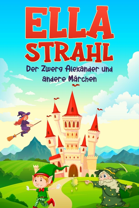 Der Zwerg Alexander und andere M&auml;rchen - Ella Strahl