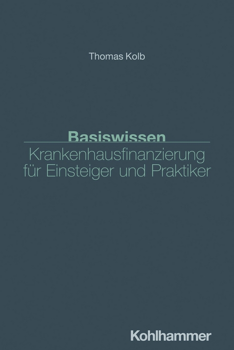Basiswissen Krankenhausfinanzierung f&uuml;r Einsteiger und Praktiker - Thomas Kolb