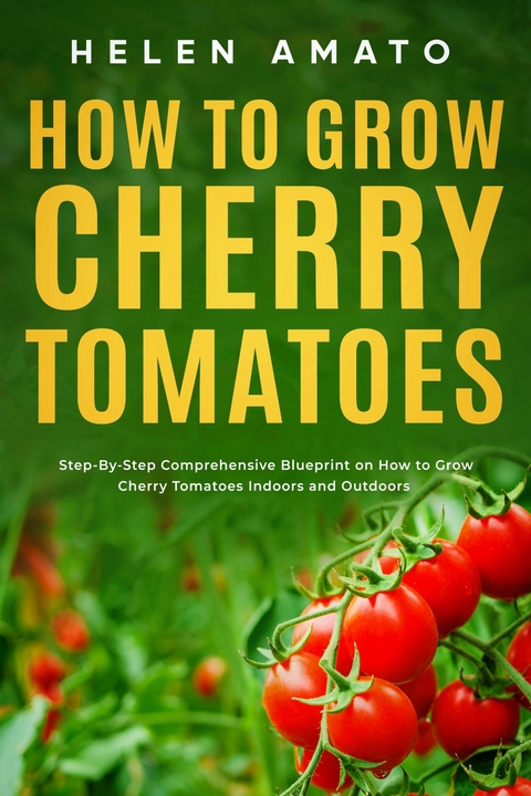 How to Grow Cherry Tomatoes -  Helen Amato