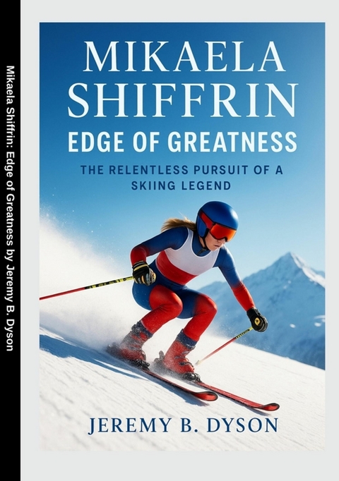 Mikaela Shiffrin: Edge of Greatness - JEREMY B. DYSON