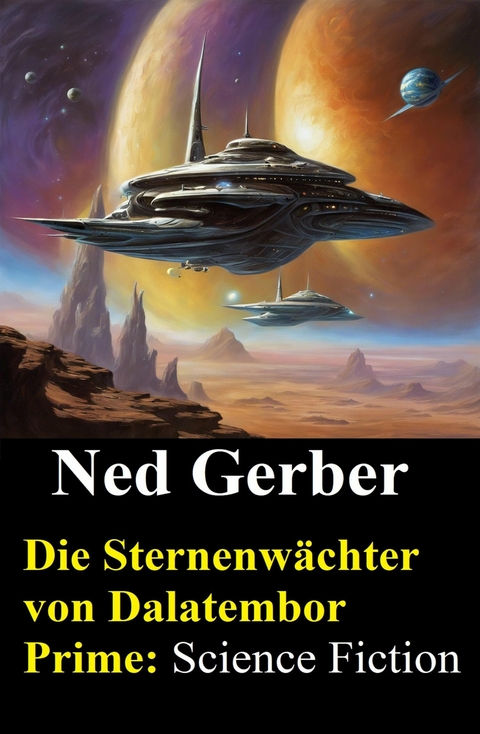 Die Sternenw&auml;chter von Dalatembor Prime: Science Fiction -  Ned Gerber