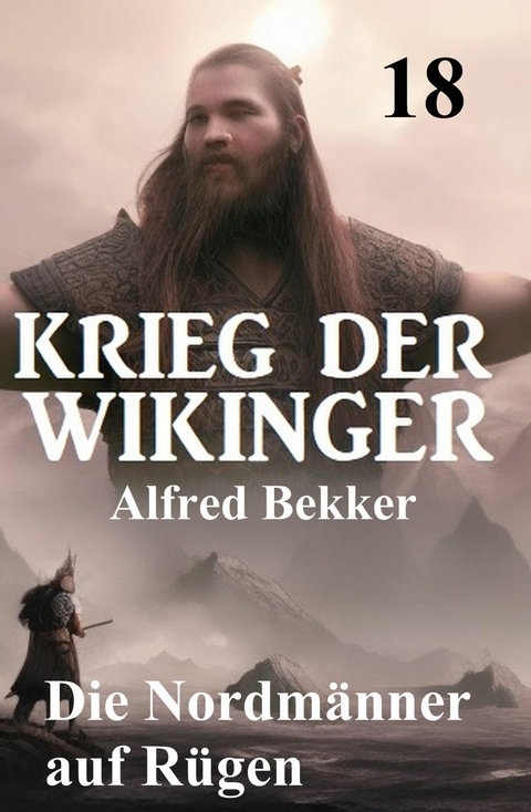 Die Nordm&auml;nner auf R&uuml;gen: Krieg der Wikinger 18 -  Alfred Bekker