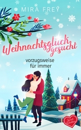 Weihnachtsgl&uuml;ck gesucht - vorzugsweise f&uuml;r immer - Mira Frey
