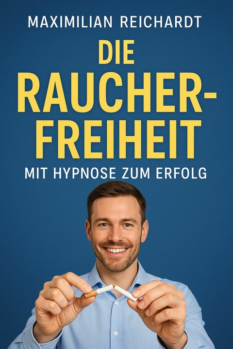 Titel: "Die Raucherfreiheit: Mit Hypnose zum Erfolg" - Maximilian Reichardt