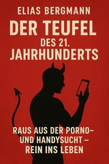 Titel: "Der Teufel des 21. Jahrhunderts: Raus aus der Porno- und Handysucht &ndash; Rein ins Leben" - Elias Bergmann