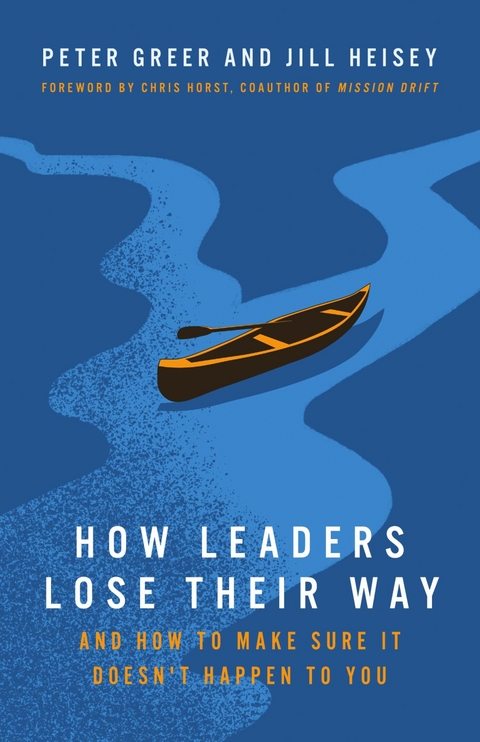 How Leaders Lose Their Way - Peter Greer, Jill Heisey