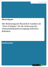 Die Bedeutung der Royal Kew Gardens als "Tool of Empire" f&uuml;r die Sicherung der Chinarindenbaumversorgung britischer Kolonien - Oliver Kayser