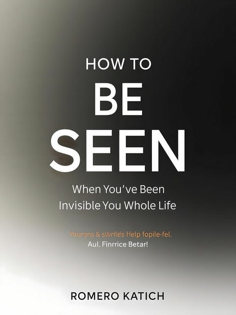 How to Be Seen When You've Been Invisible Your Whole Life -  Romero Katich