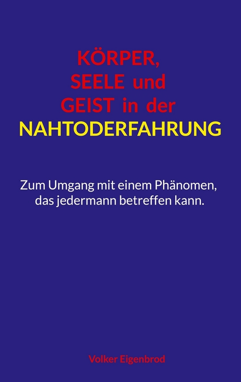 Körper, Seele und Geist in der Nahtoderfahrung -  Volker Eigenbrod