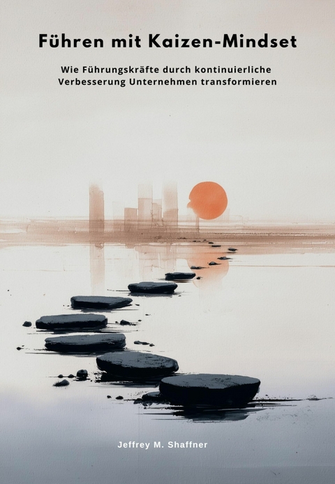 F&uuml;hren mit Kaizen-Mindset - Jeffrey M. Shaffner