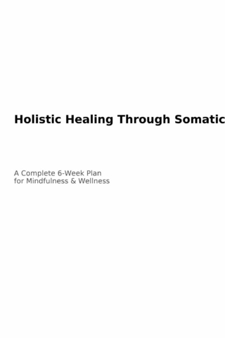 Holistic Healing Through Somatic Yoga: A Complete 6-Week Plan with Step-by-Step Exercises for Busy Professionals to Enhance Mindfulness and Wellness