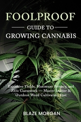 Foolproof Guide to Growing Cannabis -  Blaze Morgan