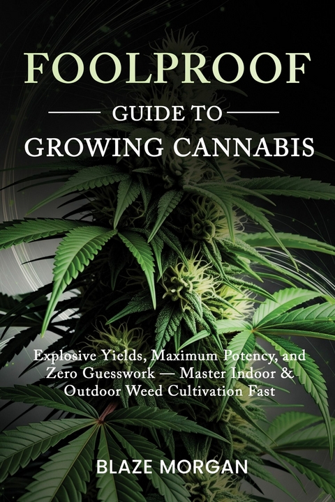 Foolproof Guide to Growing Cannabis -  Blaze Morgan