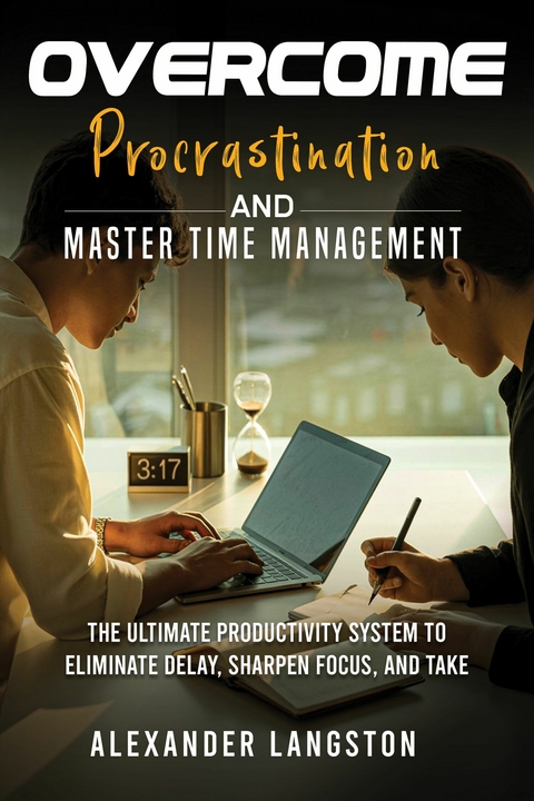 Overcome Procrastination and Master Time Management -  Alexander Langston
