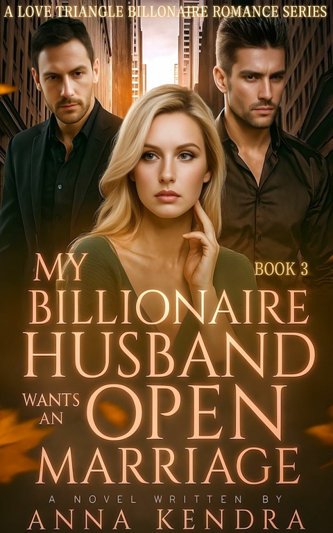 My Billionaire Husband Wants an Open Marriage -  Anna Kendra