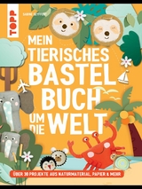 Mein tierisches Bastelbuch um die Welt - Sabine Seyffert