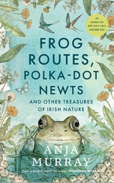 Frog Routes, Polka Dot Newts and Other Treasures of Irish Nature - Anja Murray