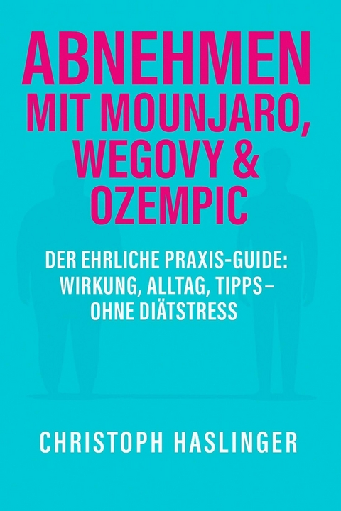 Abnehmen mit Mounjaro, Wegovy & Ozempic - Christoph Haslinger