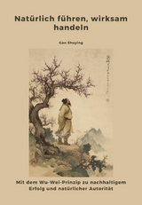 Nat&uuml;rlich f&uuml;hren, wirksam handeln - Shuying Gao