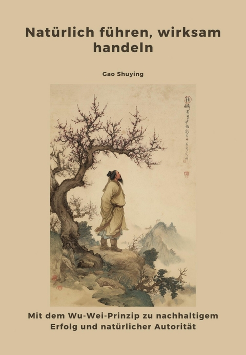 Nat&uuml;rlich f&uuml;hren, wirksam handeln - Shuying Gao