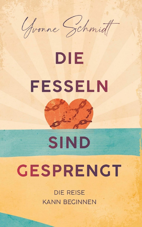 Die Fesseln sind gesprengt -  Yvonne Schmidt