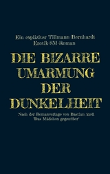Die bizarre Umarmung der Dunkelheit - Tillmann Bernhardt