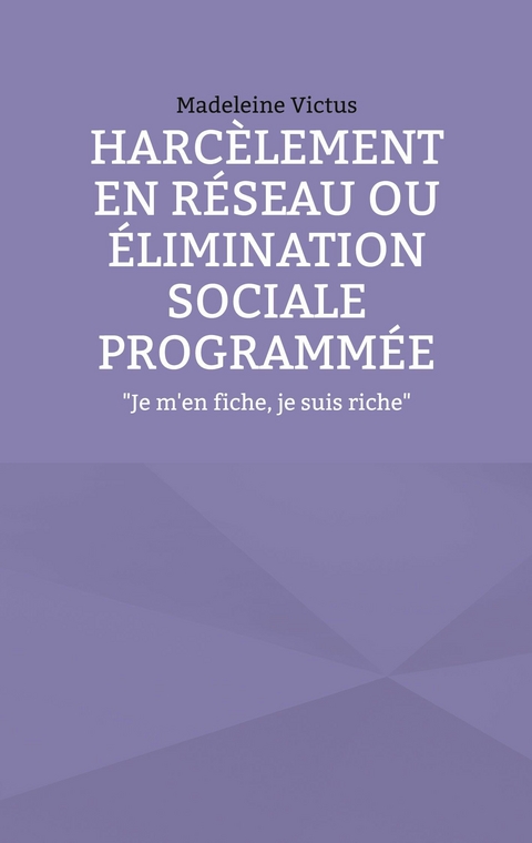 Harc&egrave;lement en r&eacute;seau ou &eacute;limination sociale programm&eacute;e - Madeleine Victus