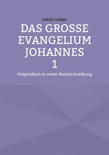 Das gro&szlig;e Evangelium Johannes 1 - Jakob Lorber