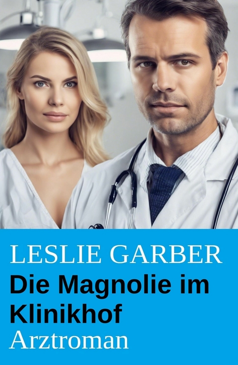 Die Magnolie im Klinikhof: Arztroman -  Leslie Garber