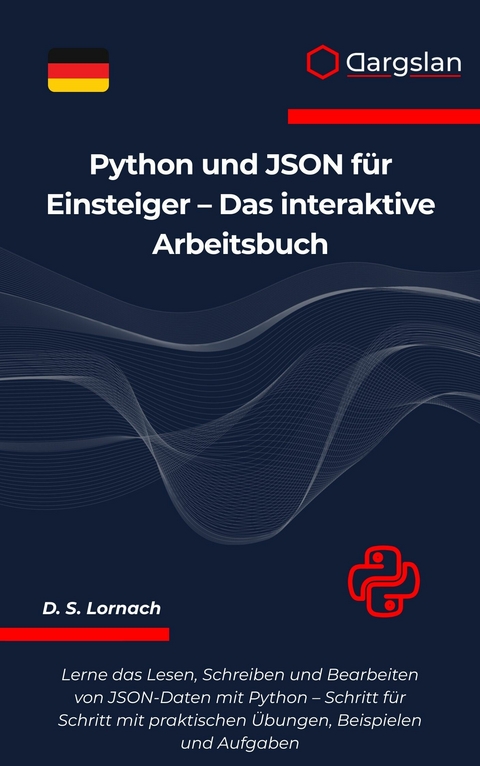 Python und JSON für Einsteiger - Das interaktive Arbeitsbuch -  D. S. Lornach