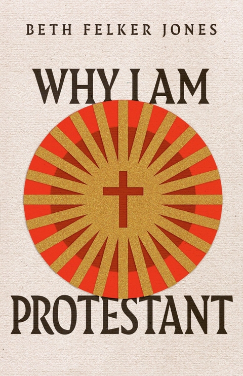 Why I Am Protestant -  Beth Felker Jones